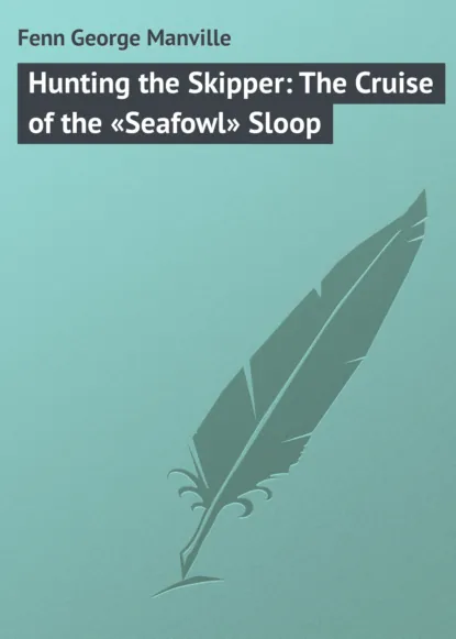 Обложка книги Hunting the Skipper: The Cruise of the «Seafowl» Sloop, Fenn George Manville