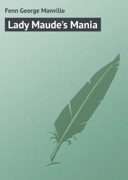 Обложка книги Lady Maude's Mania, Fenn George Manville