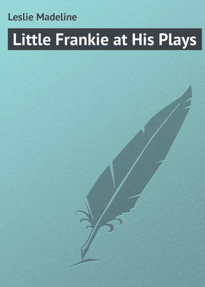 Leslie Madeline — Little Frankie at His Plays