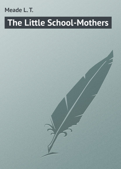 Meade L. T. — The Little School-Mothers