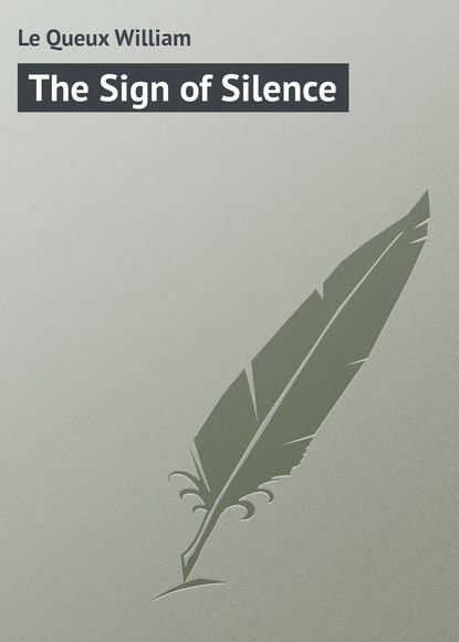 The Sign of Silence - Le Queux William