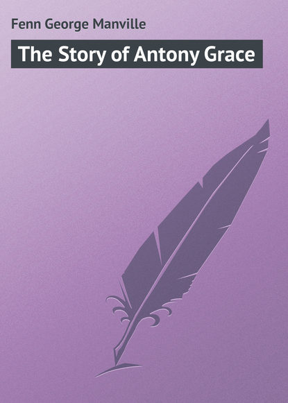Fenn George Manville — The Story of Antony Grace
