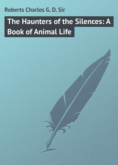 Roberts Charles G. D. — The Haunters of the Silences: A Book of Animal Life