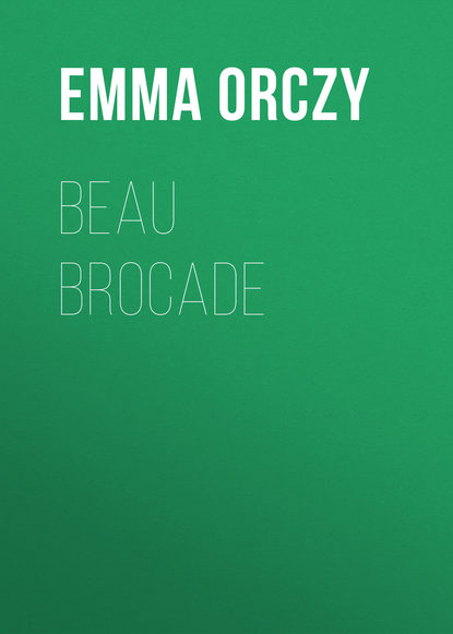 Emma Orczy — Beau Brocade: A Romance