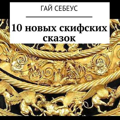 Гай Себеус - 10 новых скифских сказок