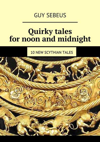 Quirky tales for noon and midnight. 10new Scythian tales