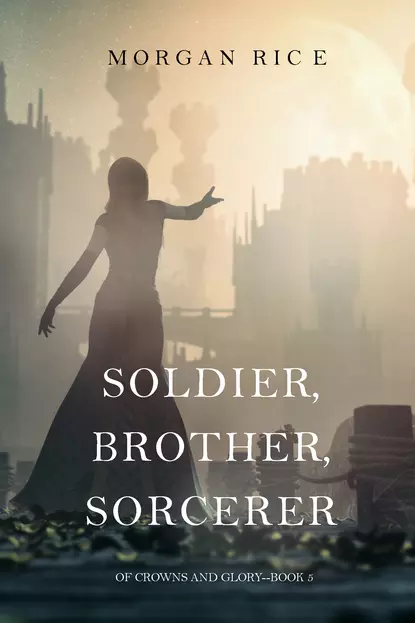 Обложка книги Soldier, Brother, Sorcerer, Морган Райс