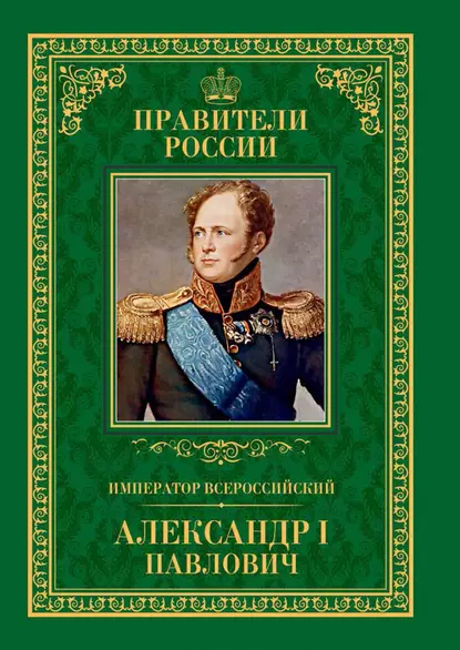 Обложка книги Император Всероссийский Александр I Павлович, Любовь Мельникова