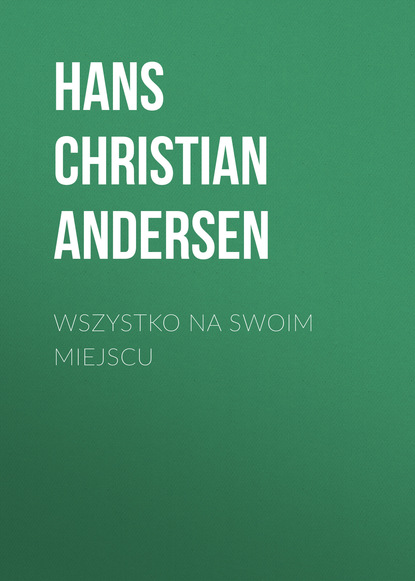 Ганс Христиан Андерсен — Wszystko na swoim miejscu