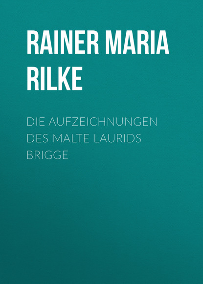 Райнер Мария Рильке — Die Aufzeichnungen des Malte Laurids Brigge