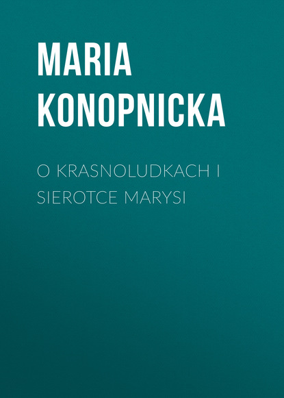 Maria Konopnicka — O krasnoludkach i sierotce Marysi