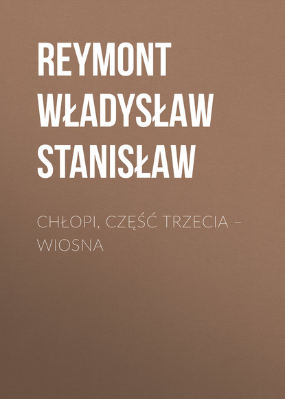 Chłopi, Część trzecia - Wiosna - Reymont Władysław Stanisław