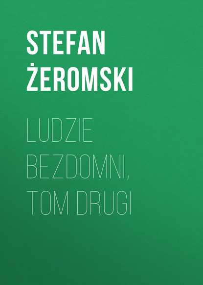 Stefan Żeromski — Ludzie bezdomni, tom drugi