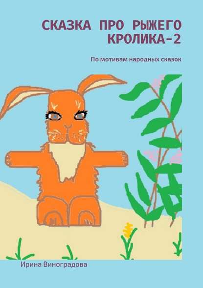 Ирина Виноградова — Сказка про рыжего кролика – 2. По мотивам народных сказок