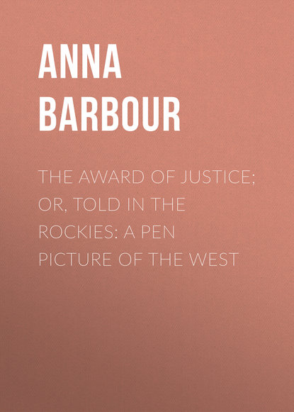 The Award of Justice; Or, Told in the Rockies: A Pen Picture of the West (Barbour Anna Maynard). 