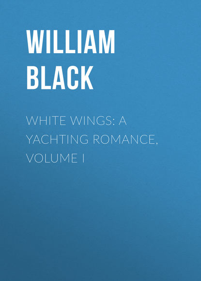 White Wings: A Yachting Romance, Volume I (Black William). 