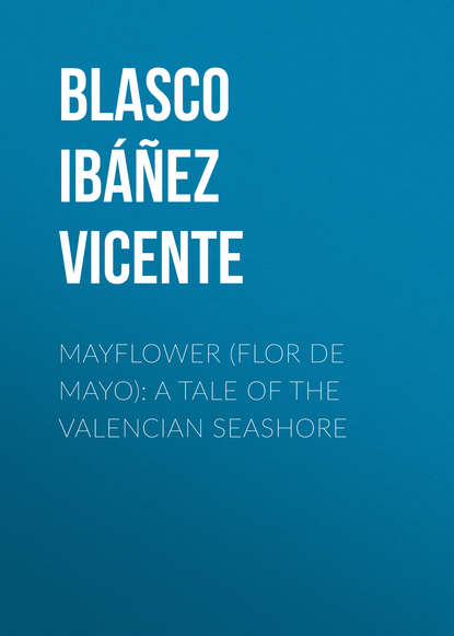 Висенте Бласко-Ибаньес — Mayflower (Flor de mayo): A Tale of the Valencian Seashore