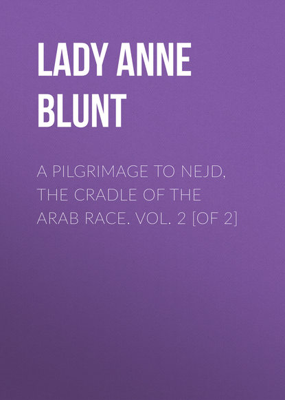 Lady Anne Blunt — A Pilgrimage to Nejd, the Cradle of the Arab Race. Vol. 2 [of 2]