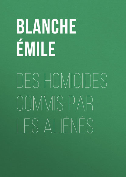 Des homicides commis par les aliénés (Blanche Émile). 