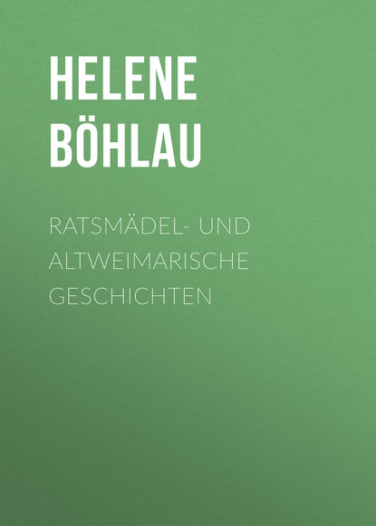 Ratsmädel- und Altweimarische Geschichten (Böhlau Helene). 