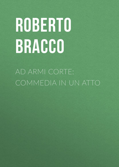 Bracco Roberto — Ad armi corte: Commedia in un atto