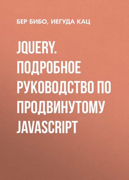 jQuery. Подробное руководство по продвинутому JavaScript - Бер Бибо