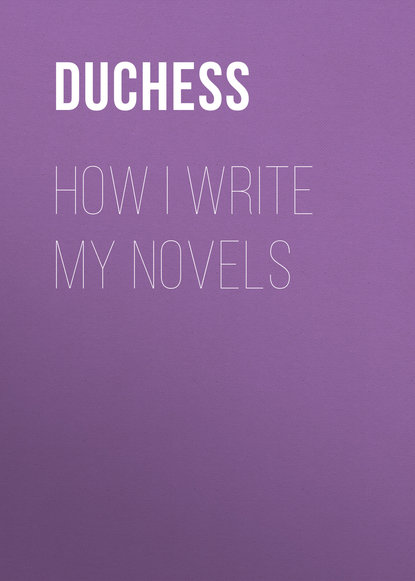 How I write my novels (Duchess). 