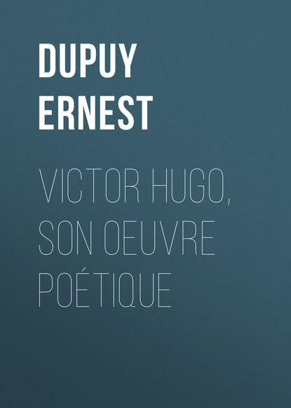 Victor Hugo, son oeuvre poétique (Dupuy Ernest). 