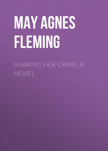 May Agnes Fleming — Sharing Her Crime: A Novel