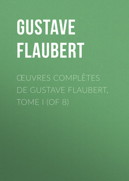 Гюстав Флобер — Œuvres compl?tes de Gustave Flaubert, tome I (of 8)