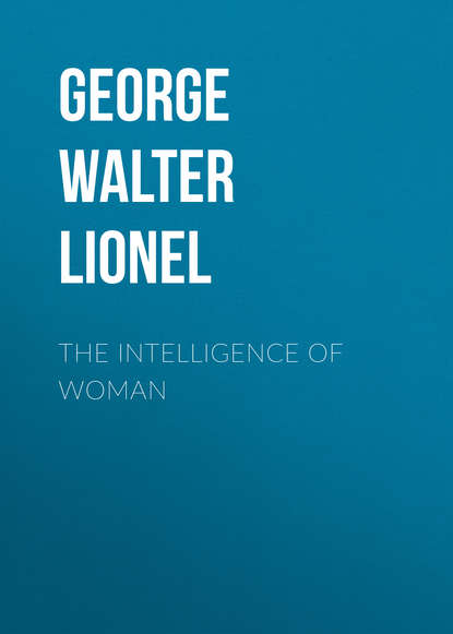 The Intelligence of Woman (George Walter Lionel). 