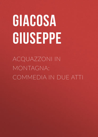 Giacosa Giuseppe — Acquazzoni in montagna: Commedia in due atti