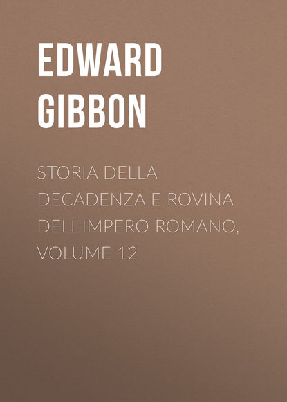 Эдвард Гиббон — Storia della decadenza e rovina dell'impero romano, volume 12