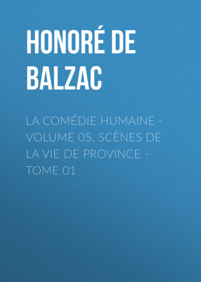 La Comédie humaine - Volume 05. Scènes de la vie de Province - Tome 01 (Оноре де Бальзак). 