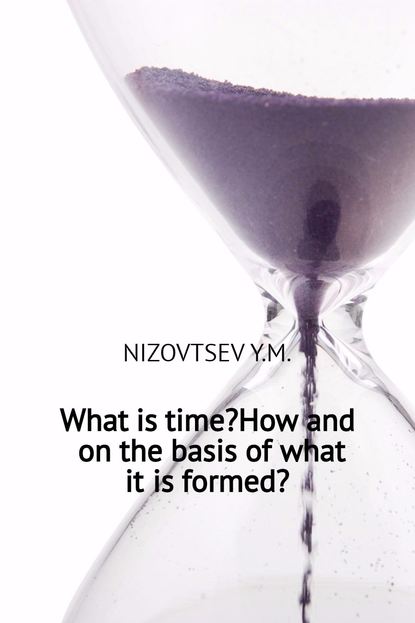 Юрий Михайлович Низовцев — What is time? How and on the basis of what it is formed?