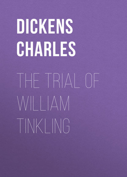 The Trial of William Tinkling (Чарльз Диккенс).  - Скачать | Читать книгу онлайн