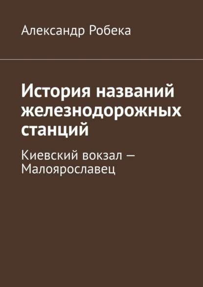 История названий железнодорожных станций. Киевский вокзал - Малоярославец (Александр Робека). 