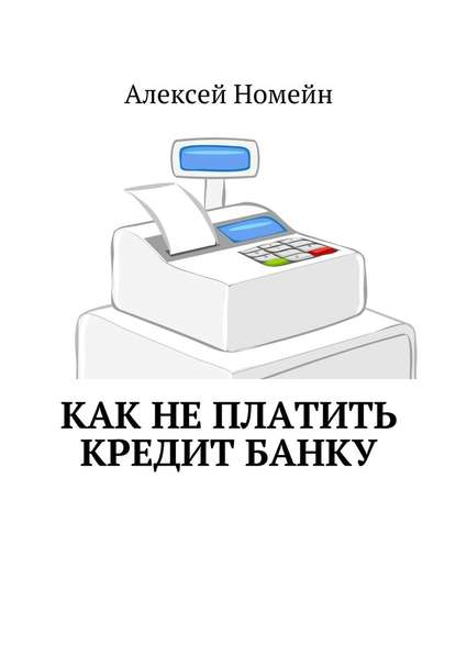Алексей Номейн — Как не платить кредит банку