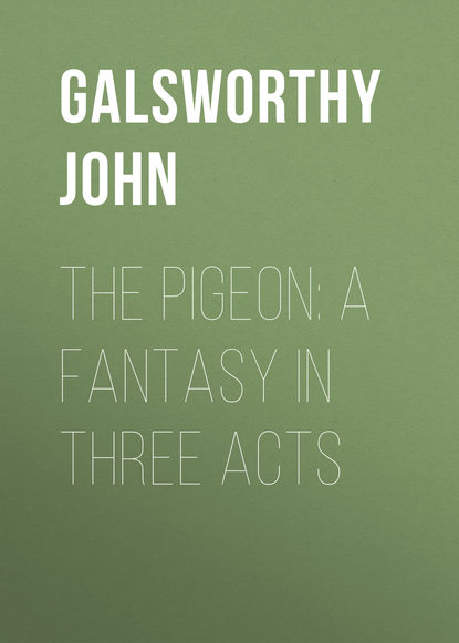 Джон Голсуорси — The Pigeon: A Fantasy in Three Acts