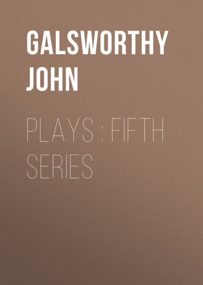 Джон Голсуорси — Plays : Fifth Series