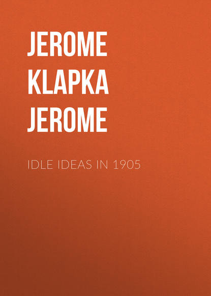 Джером К. Джером — Idle Ideas in 1905
