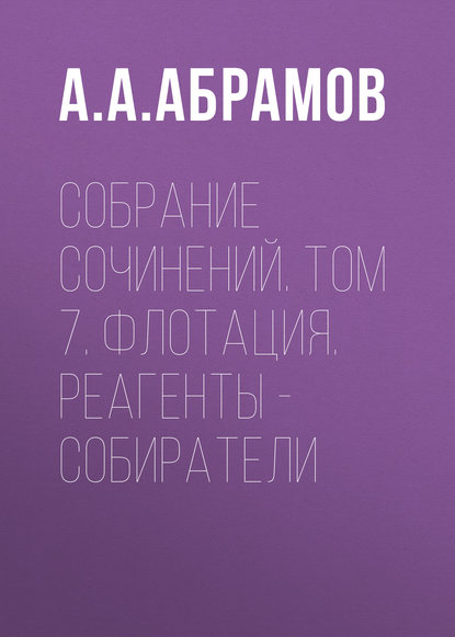 А. А. Абрамов — Собрание сочинений. Том 7. Флотация. Реагенты – собиратели