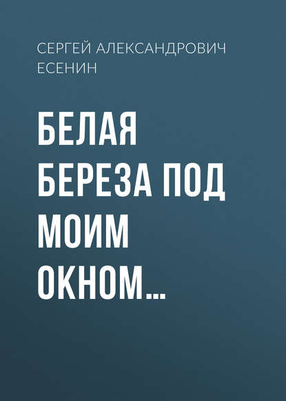 Сергей Есенин — Белая береза под моим окном…
