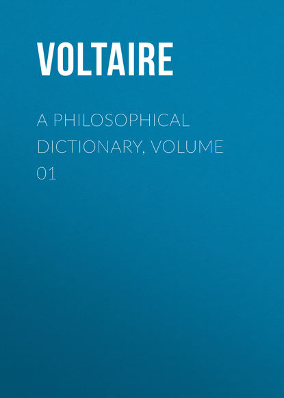 Вольтер — A Philosophical Dictionary, Volume 01