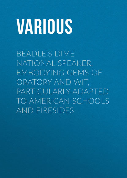 Various — Beadle's Dime National Speaker, Embodying Gems of Oratory and Wit, Particularly Adapted to American Schools and Firesides