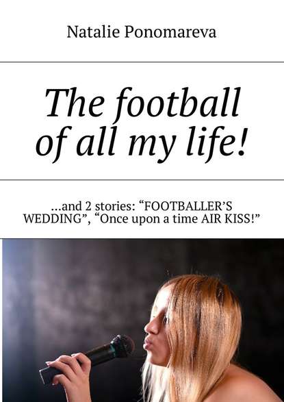 The football ofall mylife! and 2stories: Footballer s wedding, Once upon atime air kiss!
