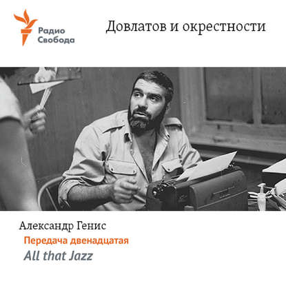 Александр Генис — Довлатов и окрестности. Передача двенадцатая «All that Jazz»