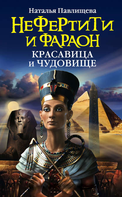 Наталья Павлищева — Нефертити и фараон. Красавица и чудовище