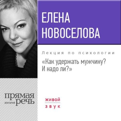 Елена Новоселова — Лекция «Как удержать мужчину. И надо ли?»