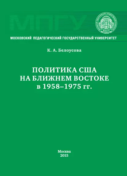 Обложка книги Политика США на Ближнем Востоке в 1958–1975 гг., Ксения Белоусова